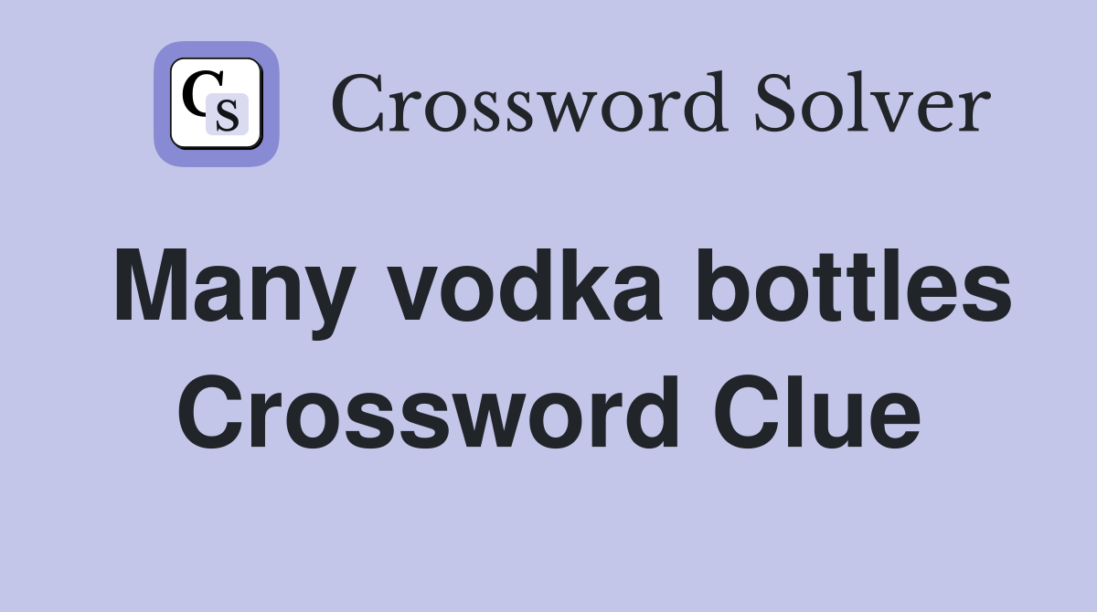 Many vodka bottles Crossword Clue