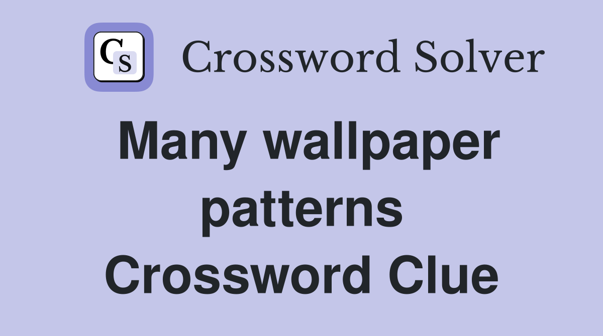 Many wallpaper patterns Crossword Clue