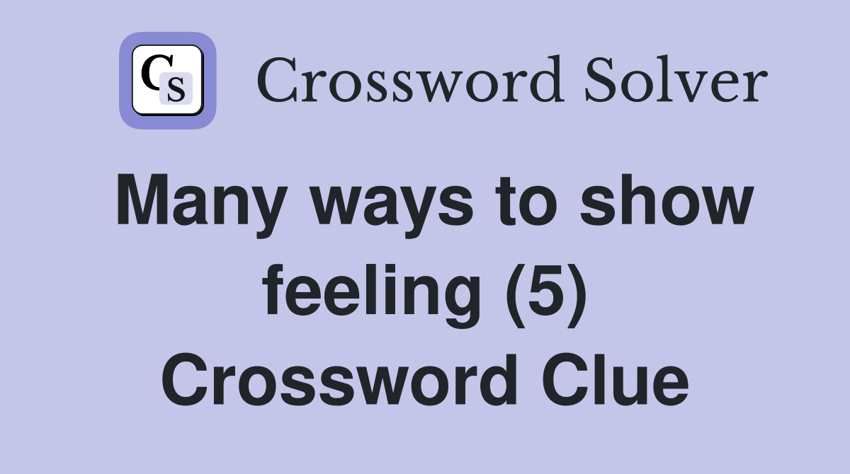Many ways to show feeling (5) Crossword Clue