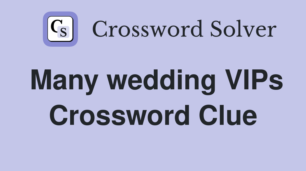 Many wedding VIPs Crossword Clue