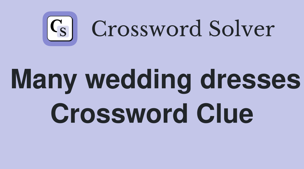 Many wedding dresses Crossword Clue