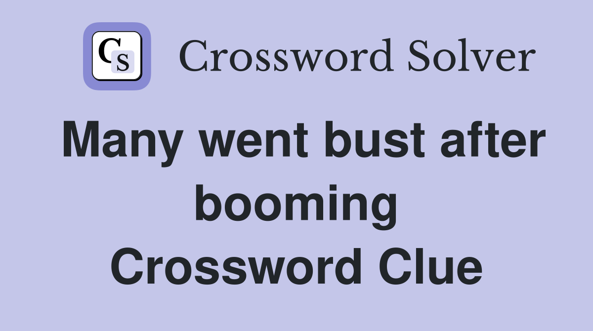 Many went bust after booming Crossword Clue