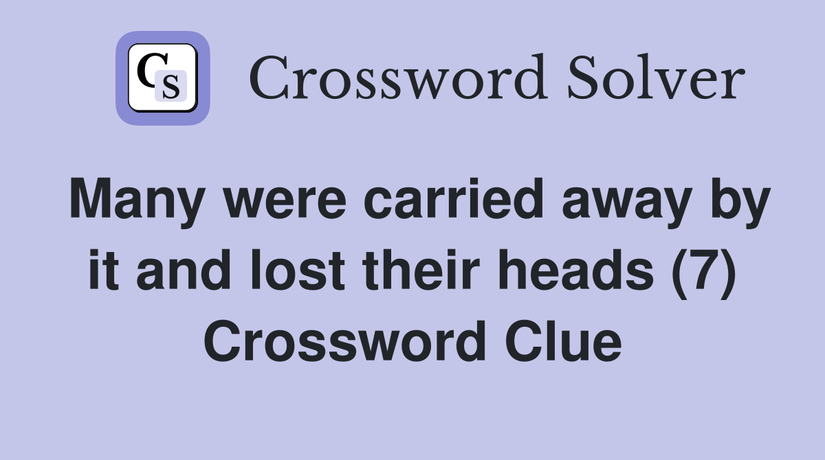 Many were carried away by it and lost their heads (7) Crossword Clue