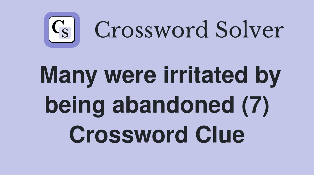 Many were irritated by being abandoned (7) Crossword Clue