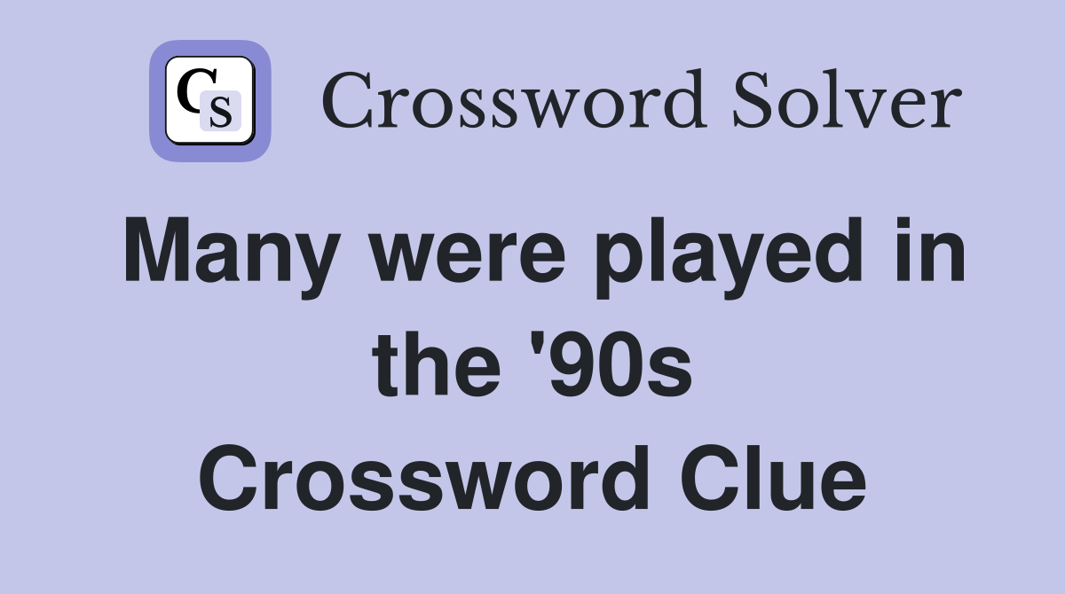 Many were played in the '90s Crossword Clue