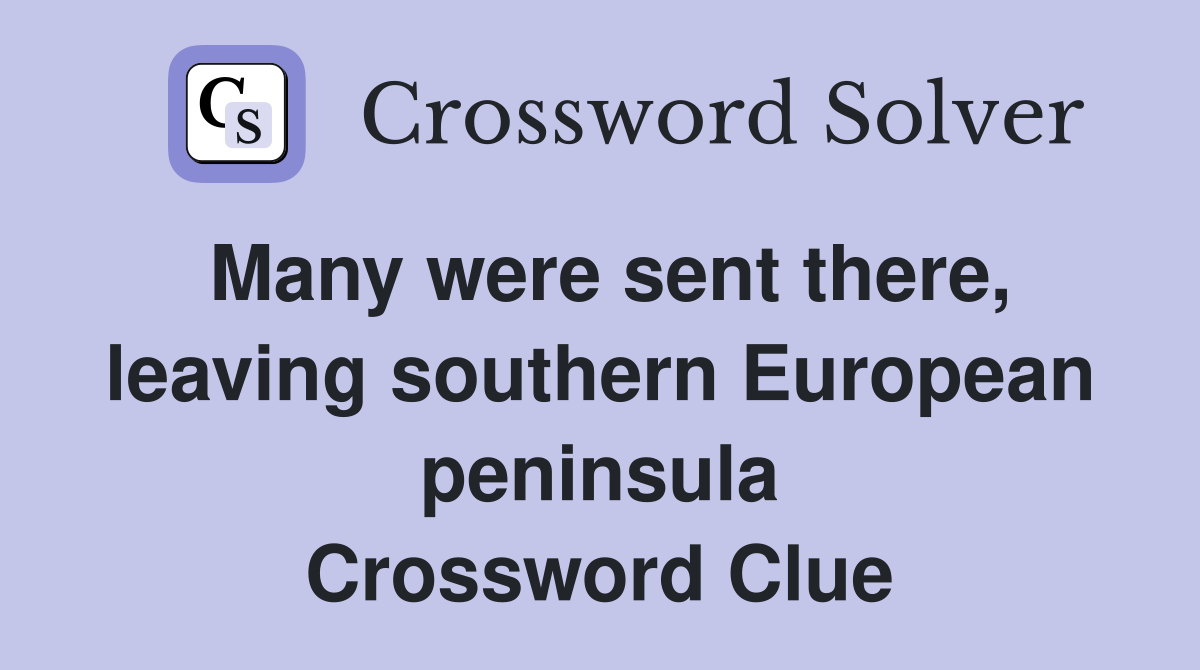 Many were sent there, leaving southern European peninsula Crossword Clue