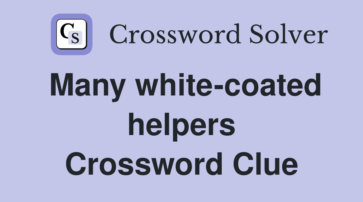 Many white-coated helpers Crossword Clue