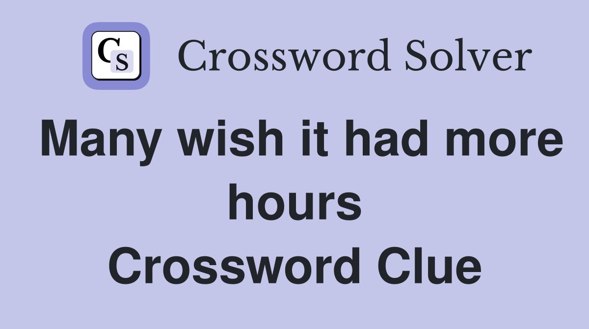 Many wish it had more hours Crossword Clue