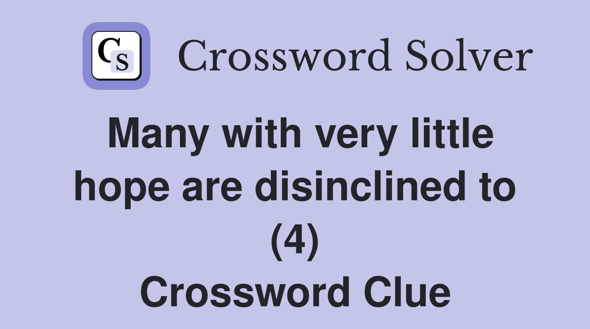 Many with very little hope are disinclined to (4) Crossword Clue
