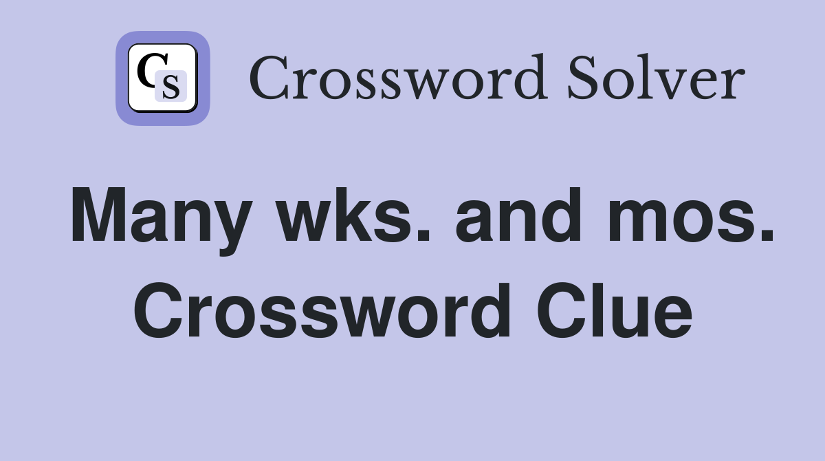 Many wks. and mos. Crossword Clue