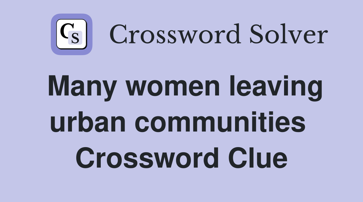 Many women leaving urban communities  Crossword Clue