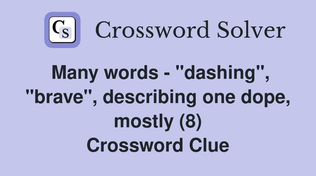 Many words - "dashing", "brave", describing one dope, mostly (8) Crossword Clue