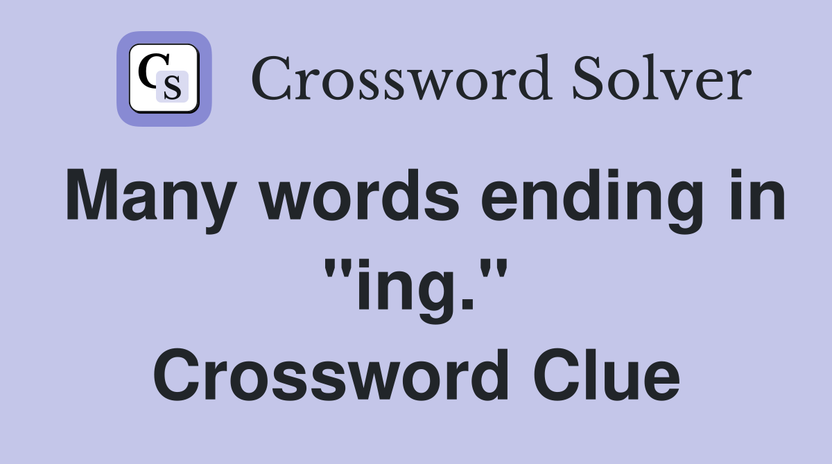 Many words ending in "ing." Crossword Clue