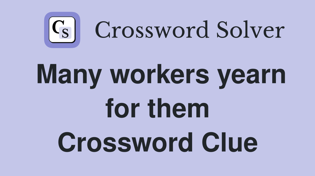 Many workers yearn for them Crossword Clue