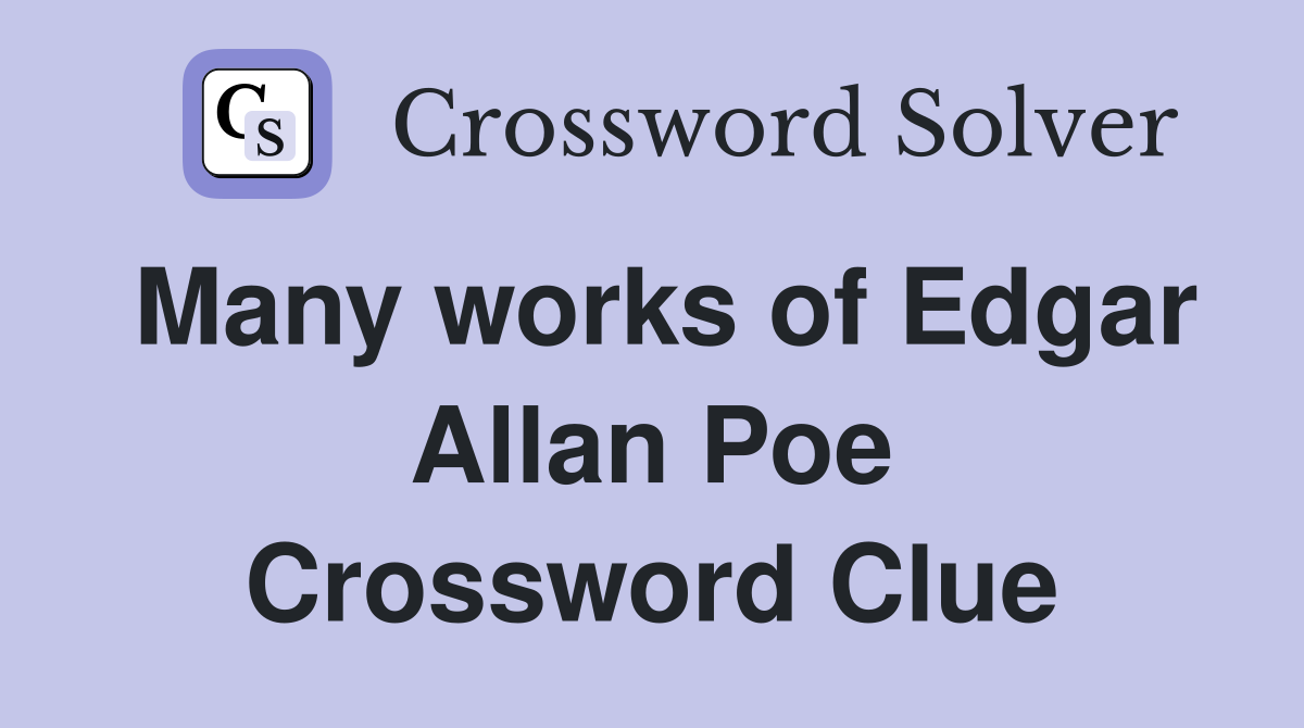 Many works of Edgar Allan Poe Crossword Clue
