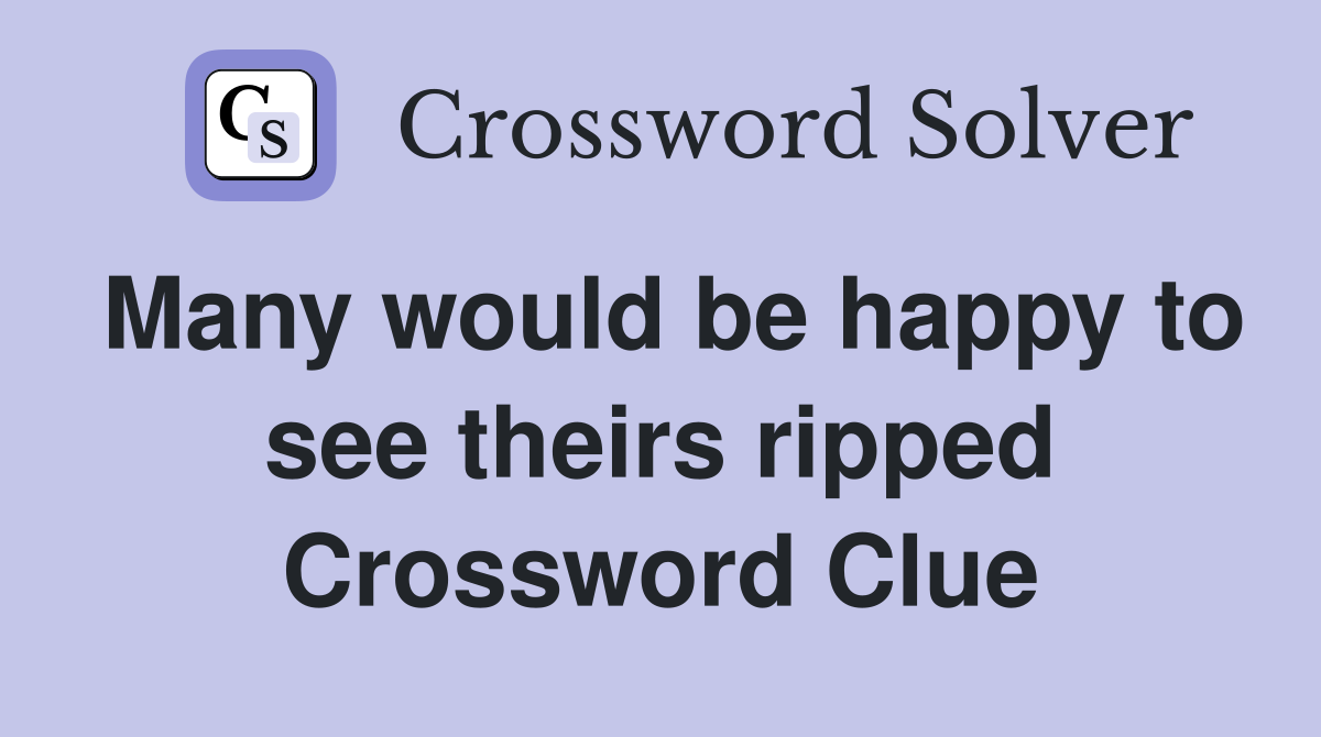 Many would be happy to see theirs ripped Crossword Clue