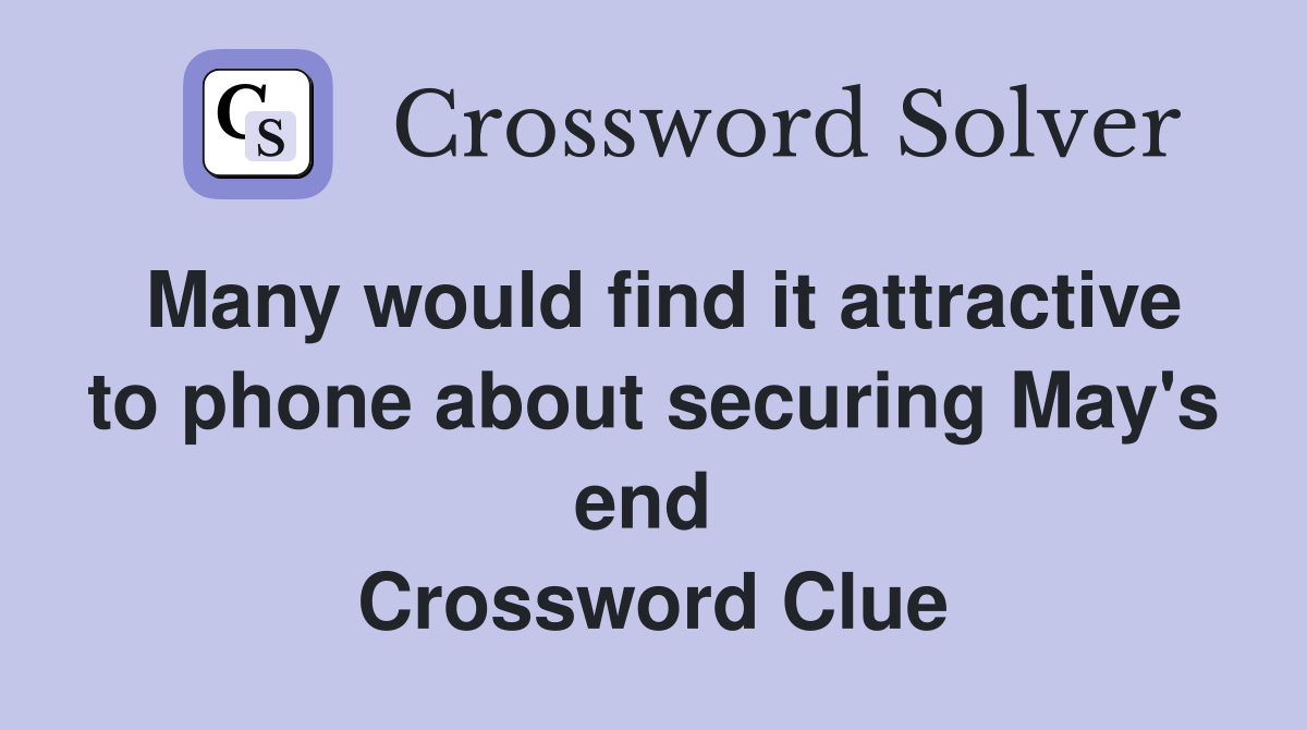 Many would find it attractive to phone about securing May's end  Crossword Clue