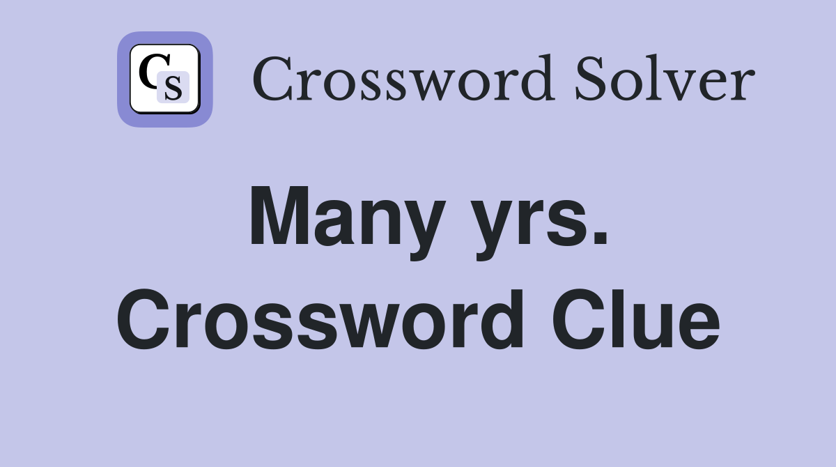 Many yrs. Crossword Clue
