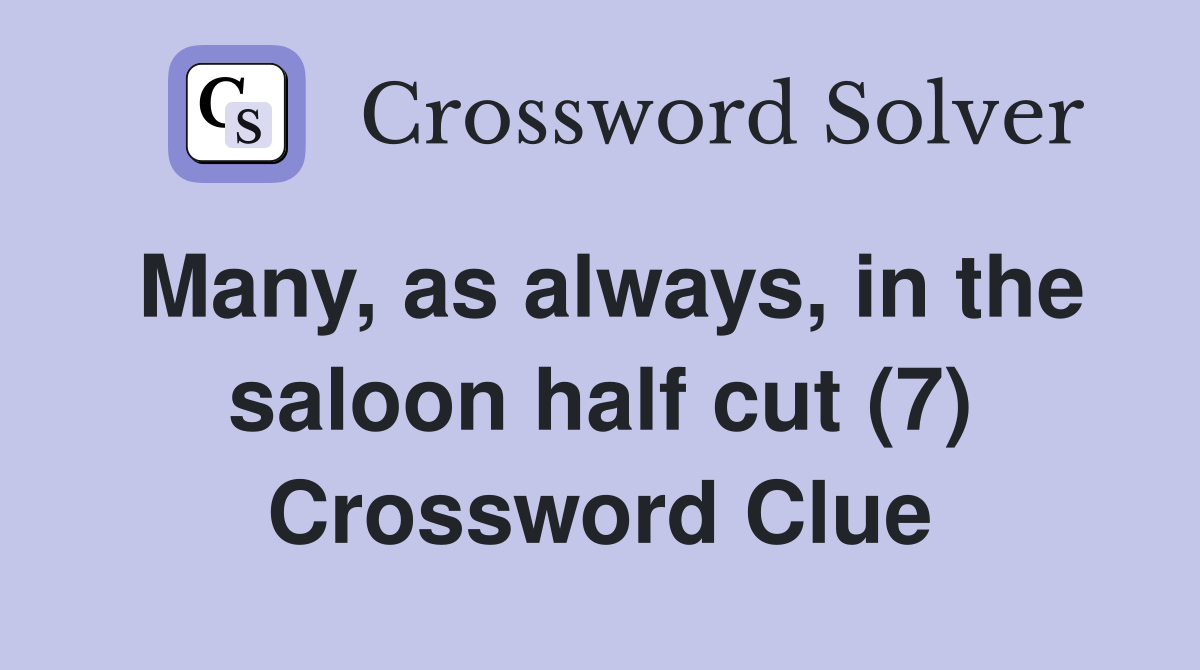 Many, as always, in the saloon half cut (7) Crossword Clue