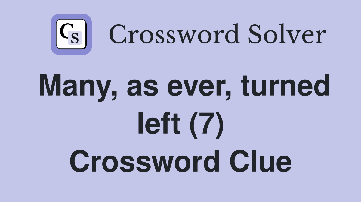 Many, as ever, turned left (7) Crossword Clue