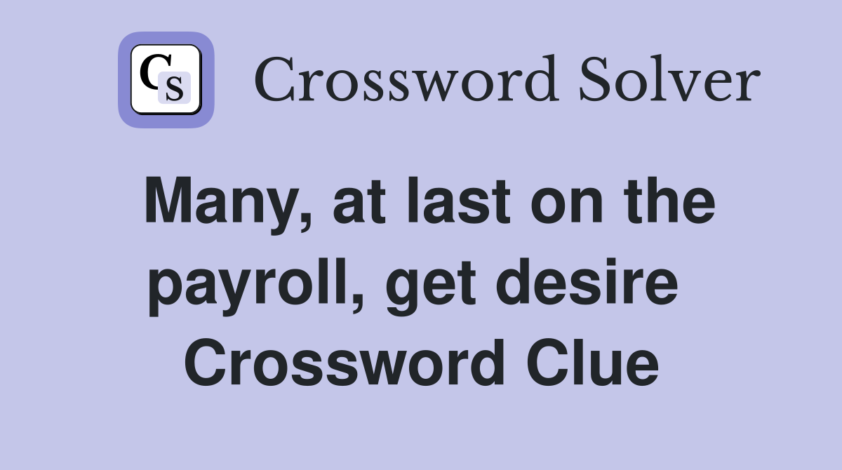 Many, at last on the payroll, get desire  Crossword Clue