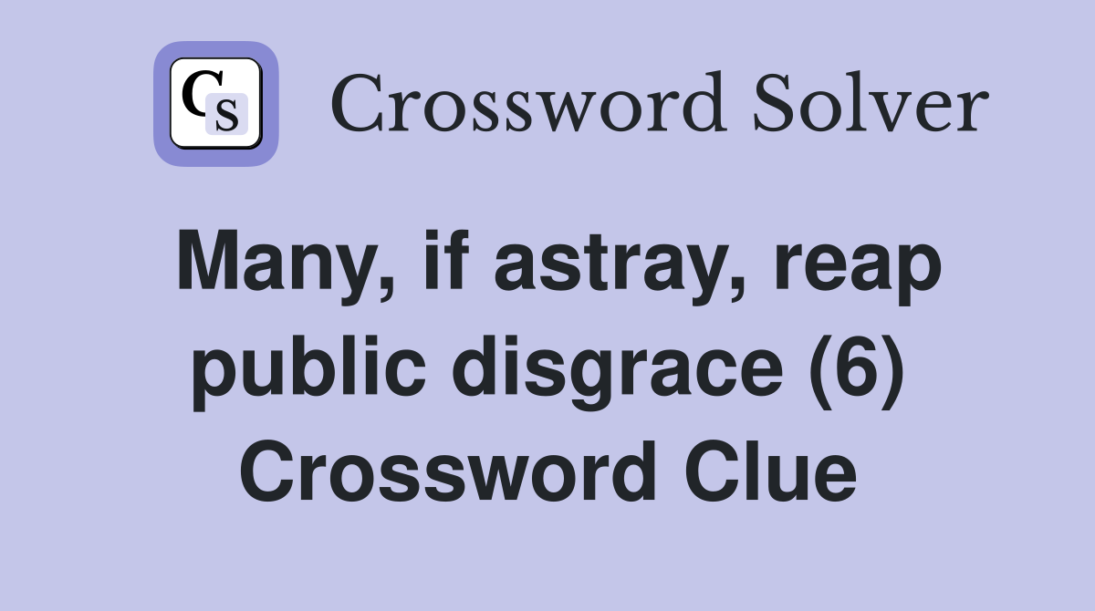 Many, if astray, reap public disgrace (6) Crossword Clue