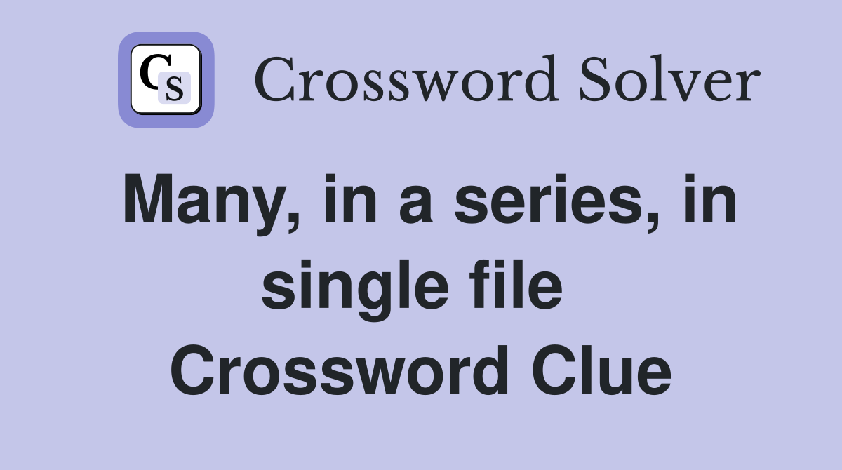 Many, in a series, in single file  Crossword Clue