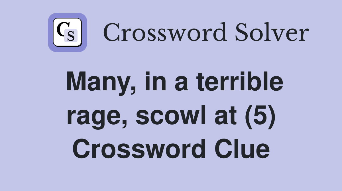 Many, in a terrible rage, scowl at (5) Crossword Clue