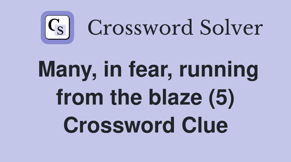Many, in fear, running from the blaze (5) Crossword Clue