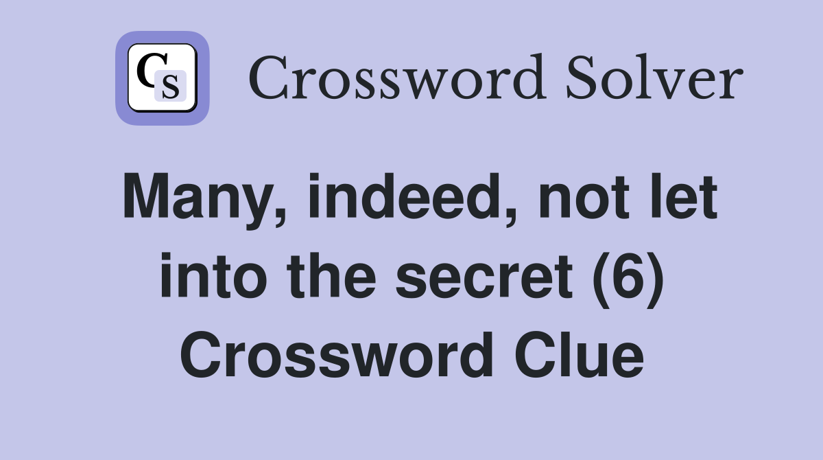Many, indeed, not let into the secret (6) Crossword Clue