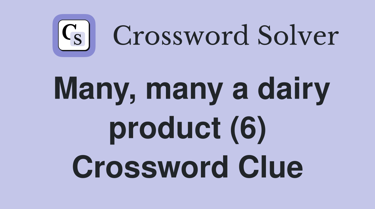 Many, many a dairy product (6) Crossword Clue