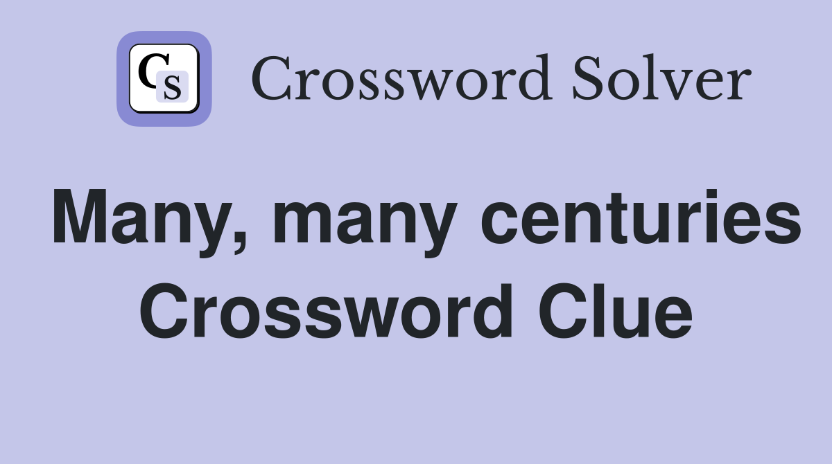 Many, many centuries Crossword Clue