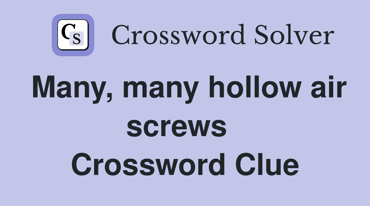 Many, many hollow air screws   Crossword Clue