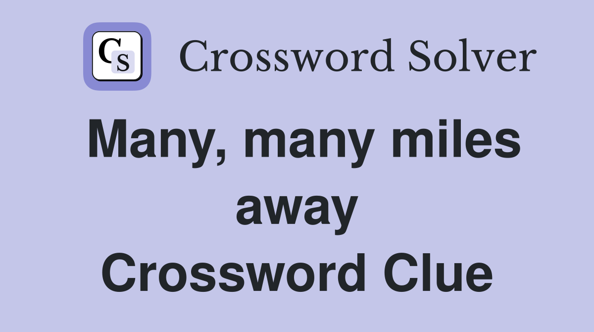 Many, many miles away Crossword Clue