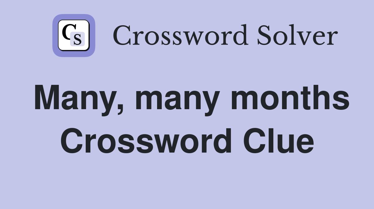 Many, many months Crossword Clue