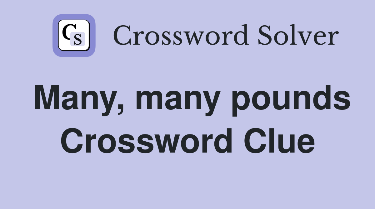 Many, many pounds Crossword Clue