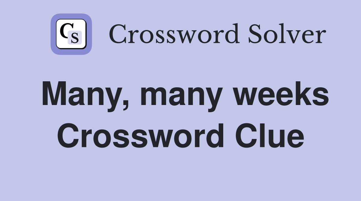 Many, many weeks Crossword Clue