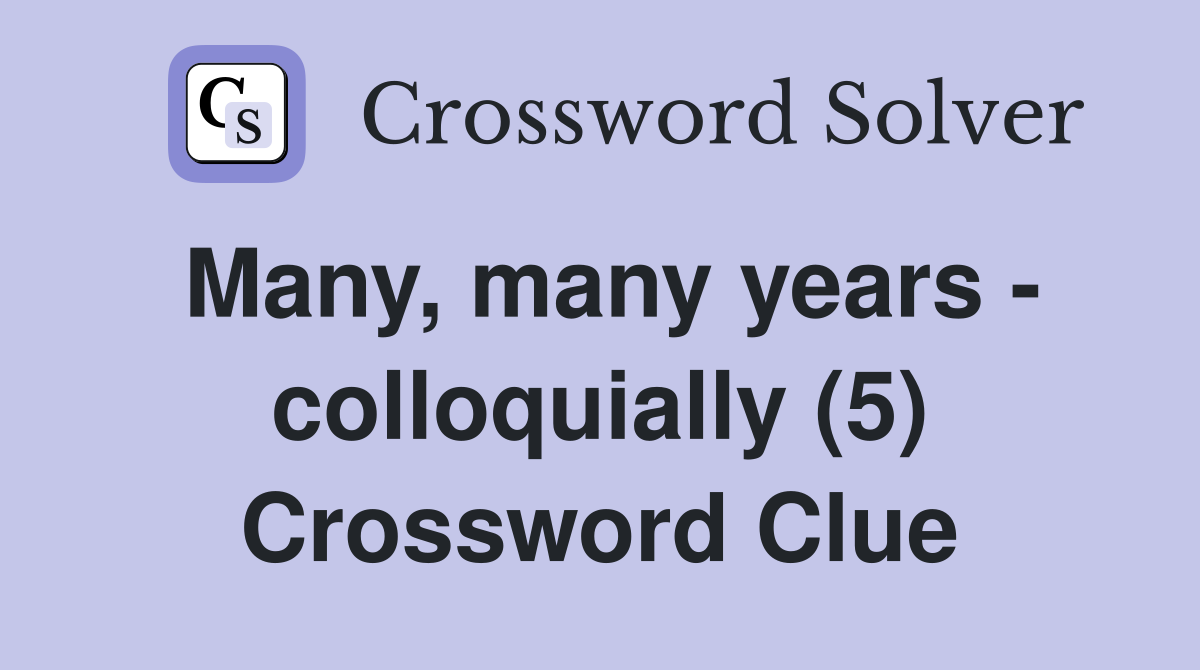 Many, many years - colloquially (5) Crossword Clue