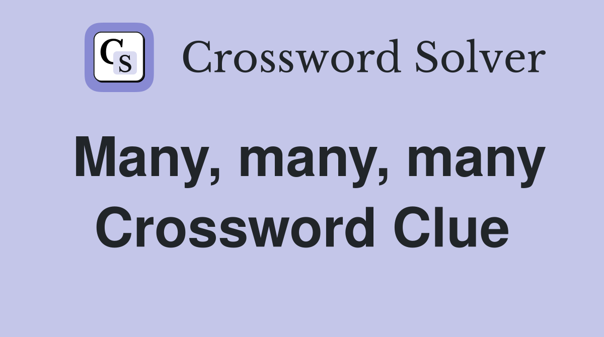 Many, many, many Crossword Clue