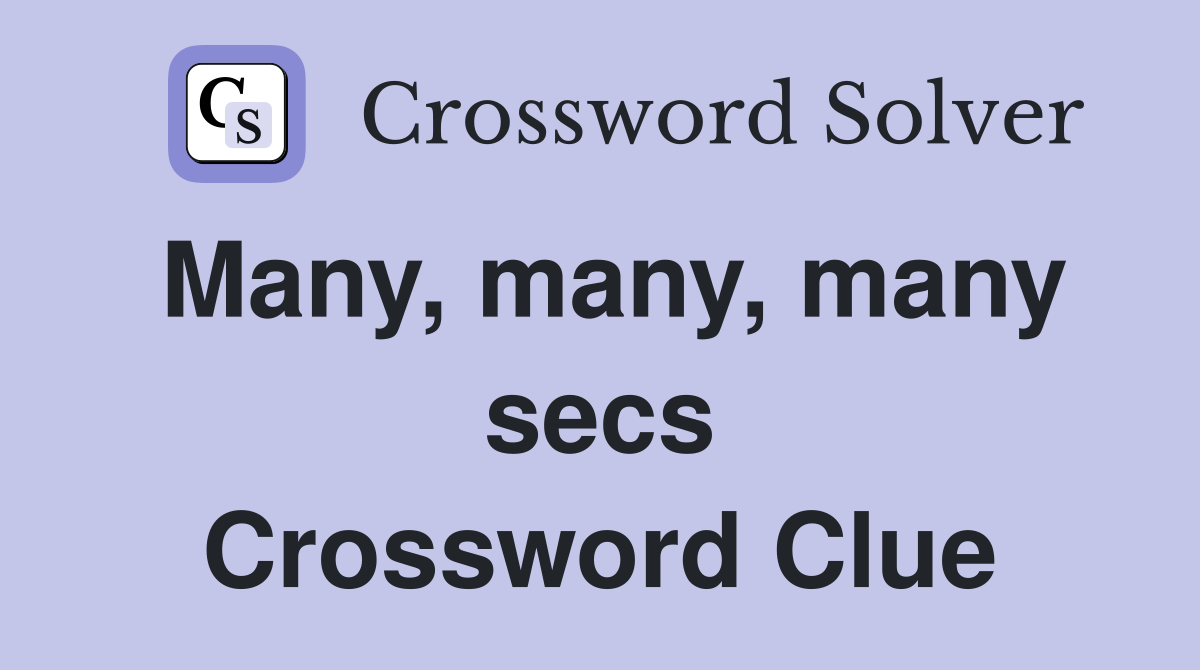 Many, many, many secs Crossword Clue