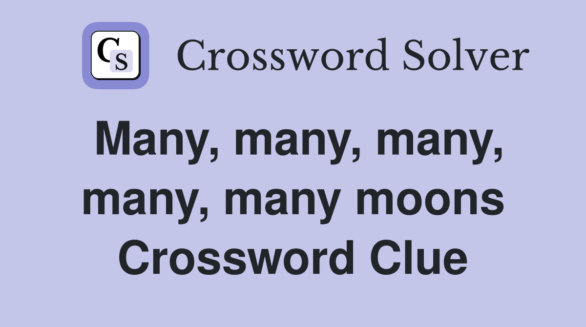 Many, many, many, many, many moons Crossword Clue