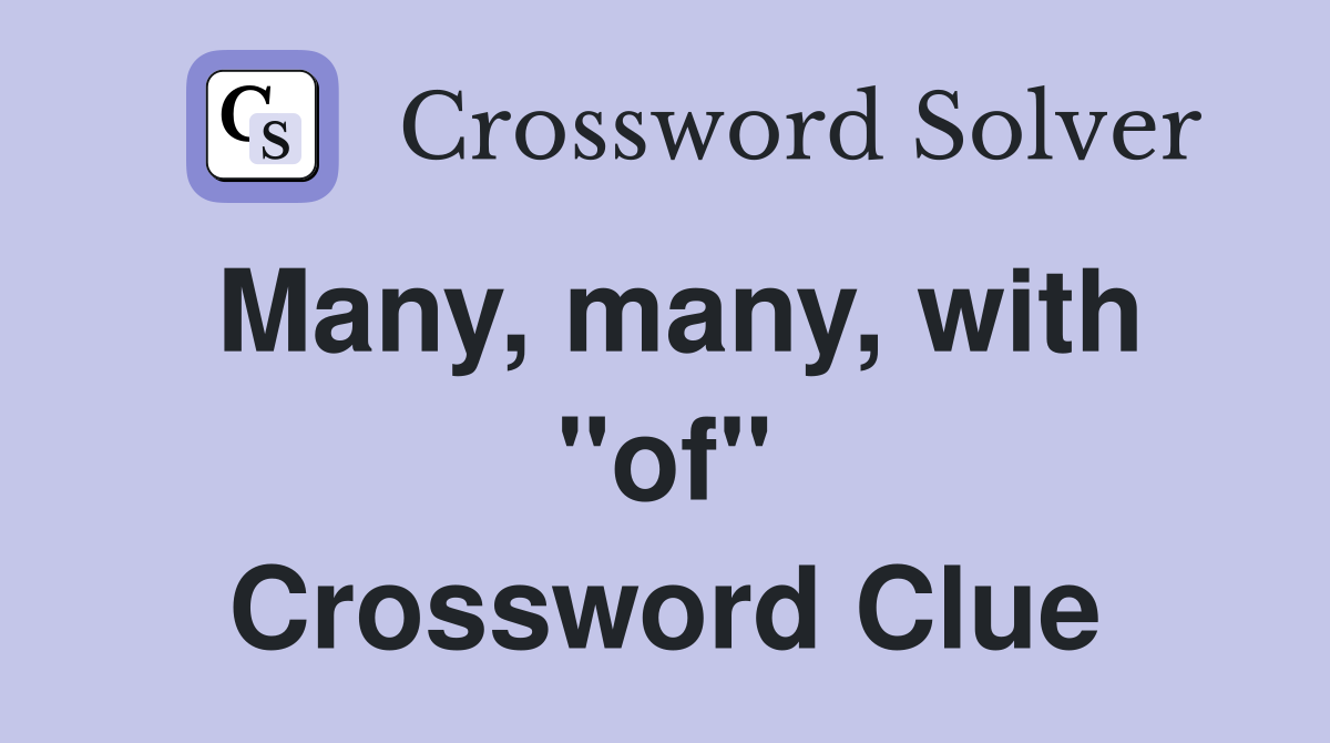 Many, many, with ''of'' Crossword Clue