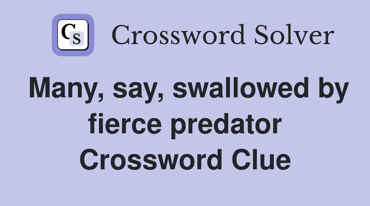 Many, say, swallowed by fierce predator Crossword Clue