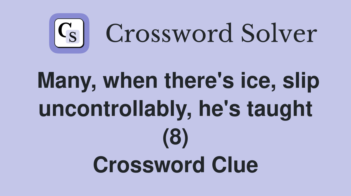 Many, when there's ice, slip uncontrollably, he's taught (8) Crossword Clue