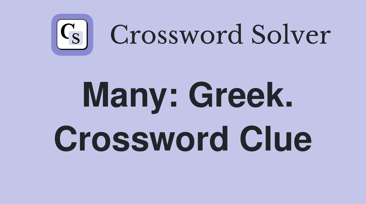 Many: Greek. Crossword Clue