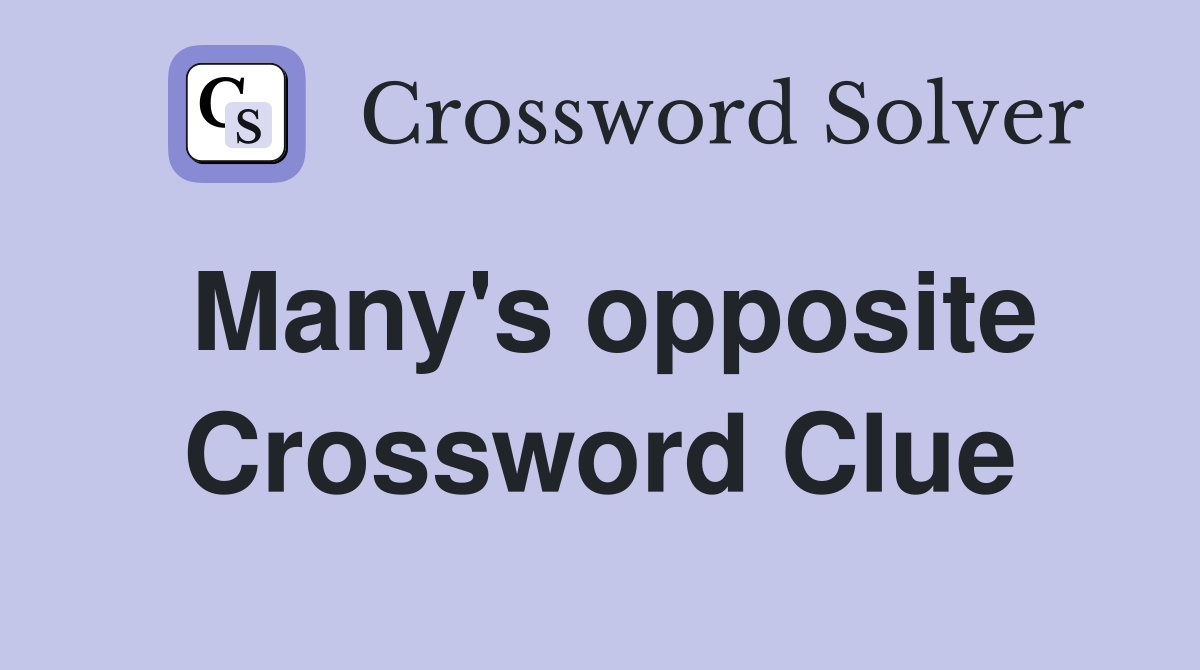 Many's opposite Crossword Clue