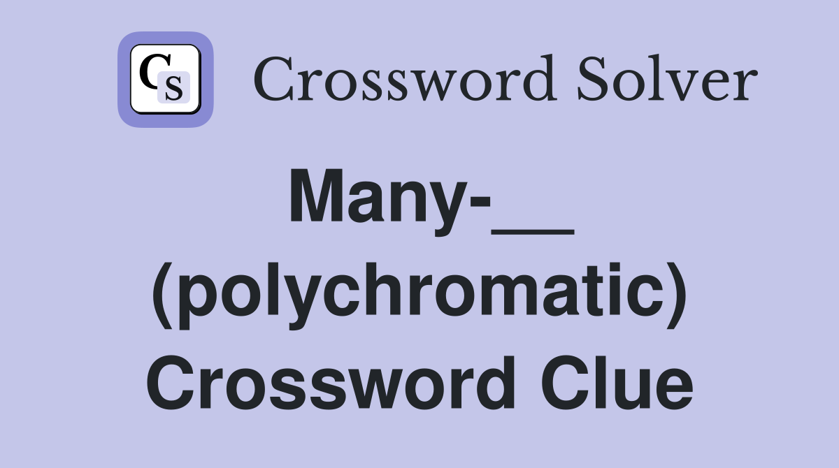 Many-__ (polychromatic) Crossword Clue