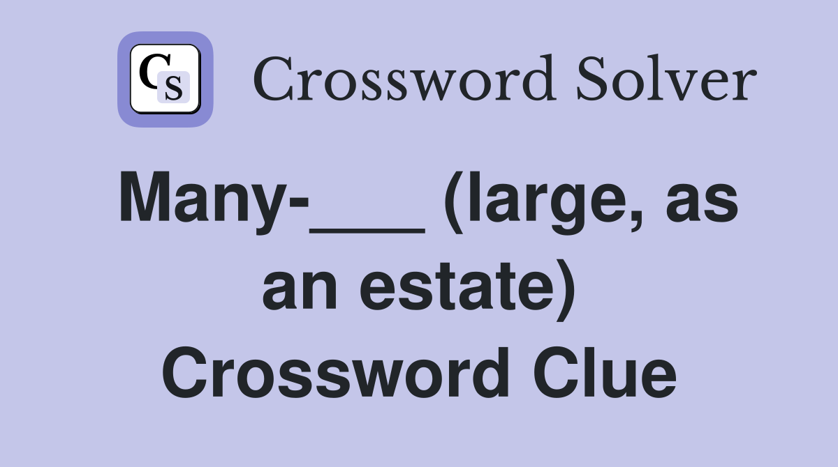 Many-___ (large, as an estate) Crossword Clue