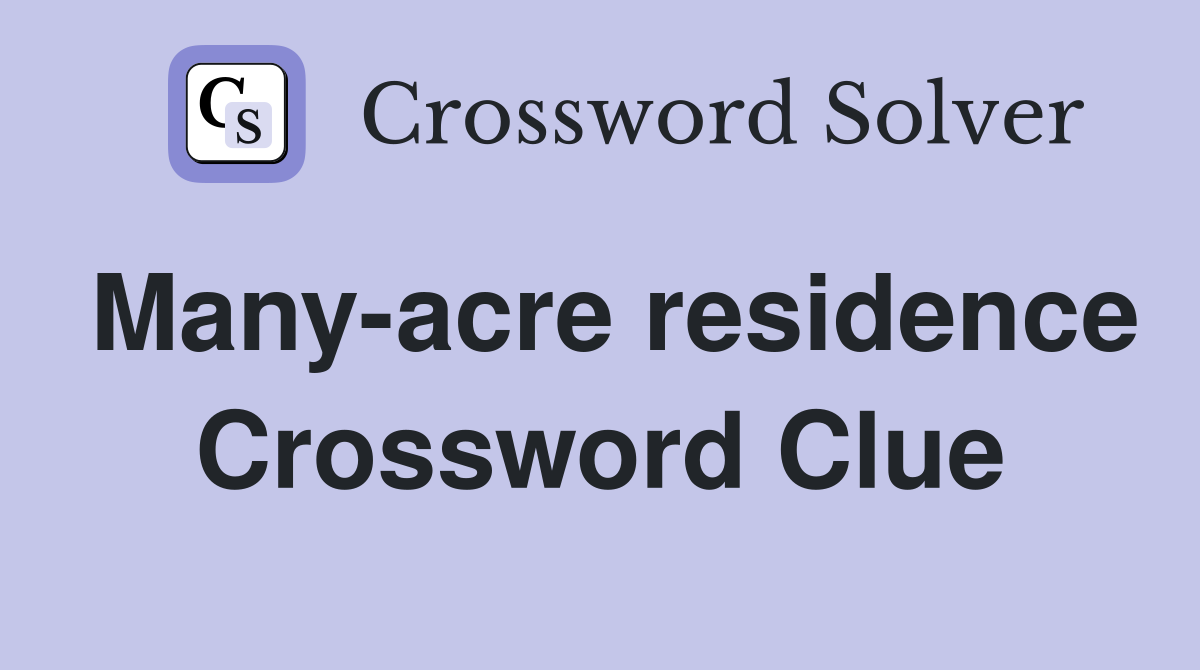 Many-acre residence Crossword Clue