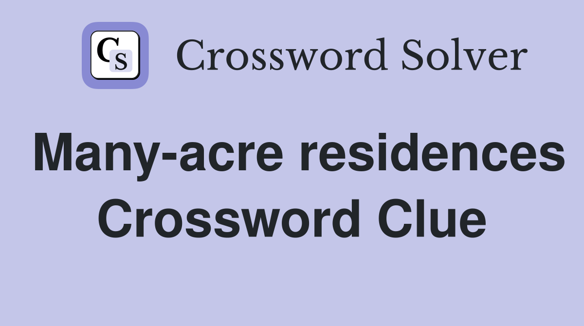 Many-acre residences Crossword Clue